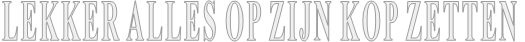 LEKKER ALLES OP ZIJN KOP ZETTEN