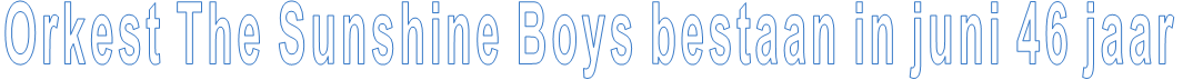 Orkest The Sunshine Boys bestaan in juni 46 jaar